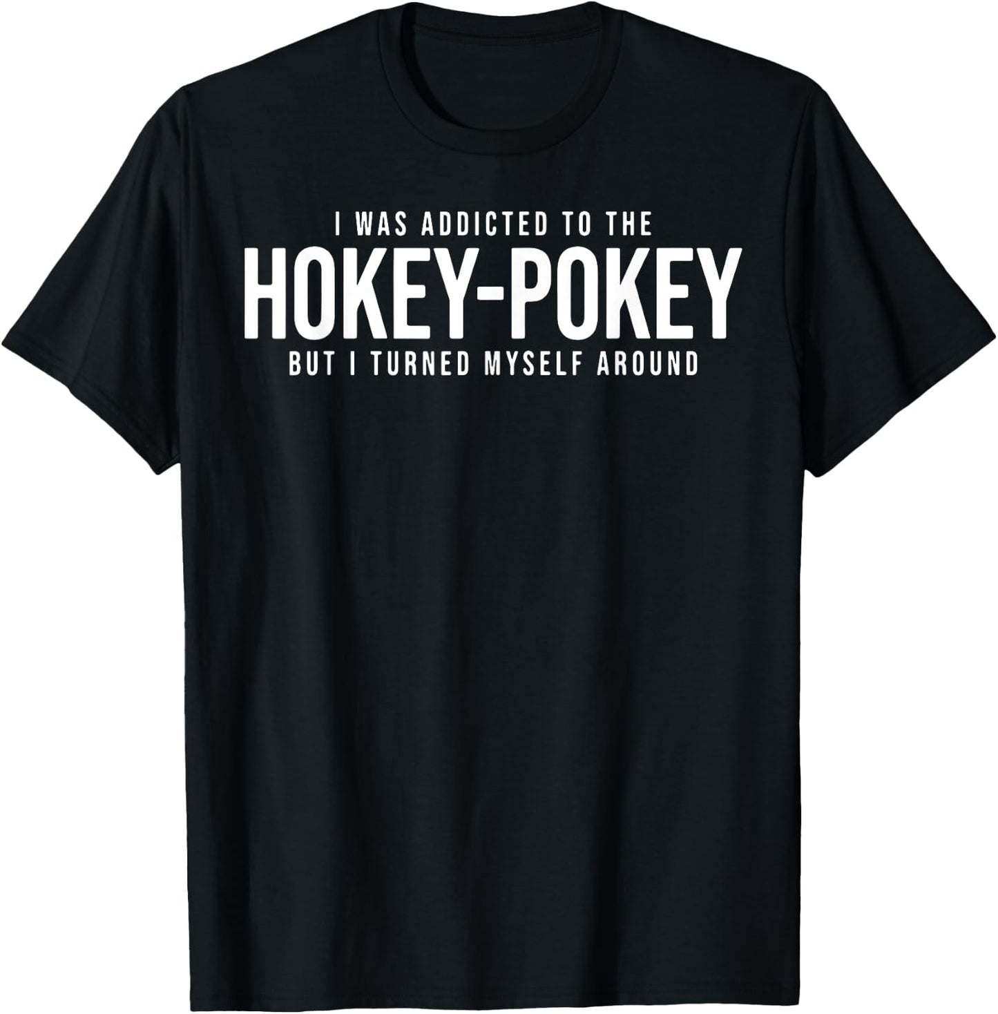 I Was Addicted To The Hokey Pokey But I Turned Myself Around T-Shirt - T-Shirt | Black