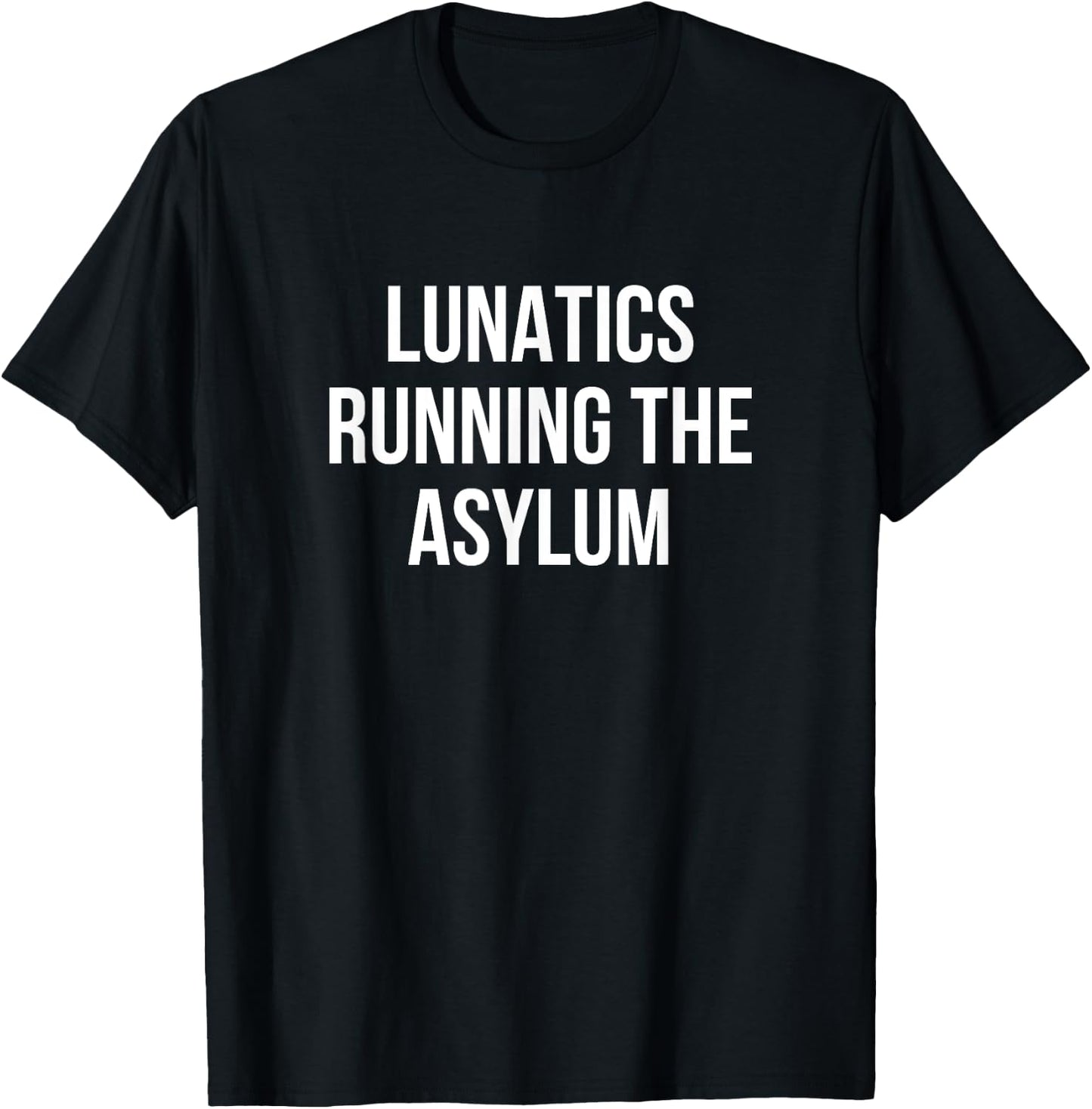 Lunatics Running the Asylum T-Shirt - T-Shirt | Black