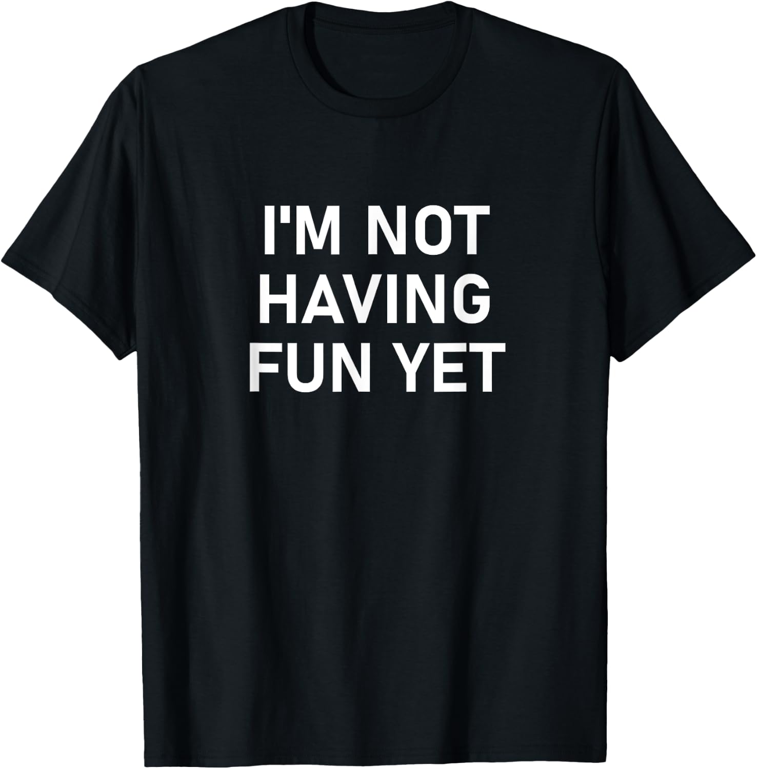 I'm Not Having Fun Yet, Funny, Jokes, Sarcastic T-Shirt - T-Shirt | Black