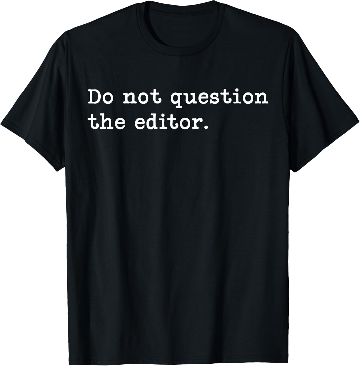 Do Not Question The Editor. | Funny for Editors T-Shirt - T-Shirt | Black