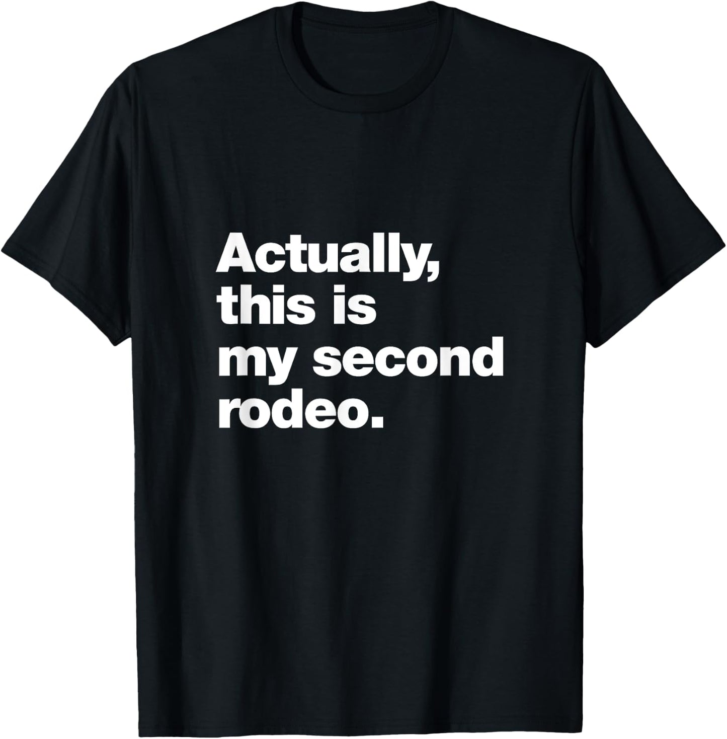Actually, this is my second rodeo. | Funny sarcastic design T-Shirt - T-Shirt | Black