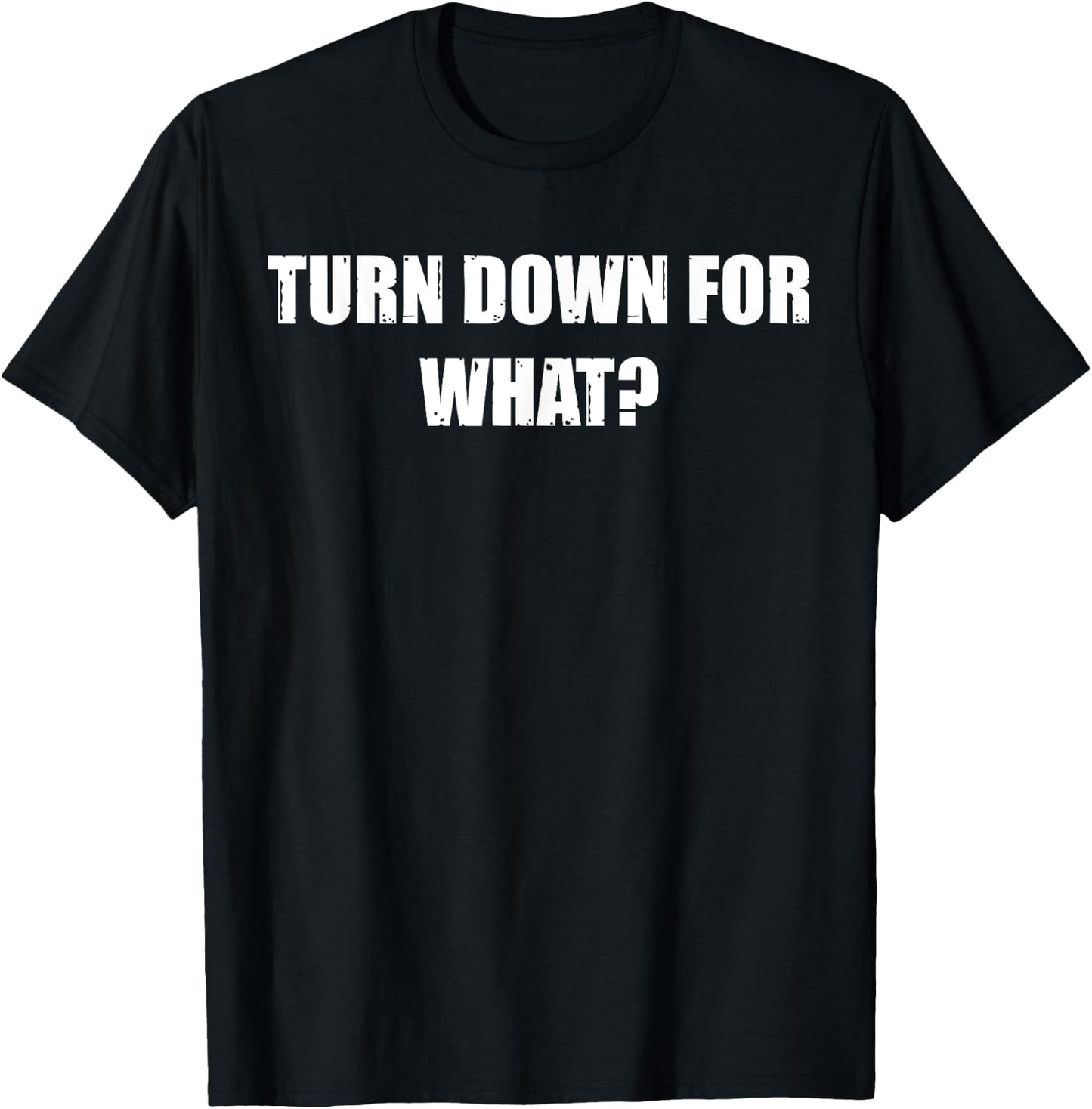 Turn Down for What - Clubbing, Party, Nightlife T-Shirt - T-Shirt | Black