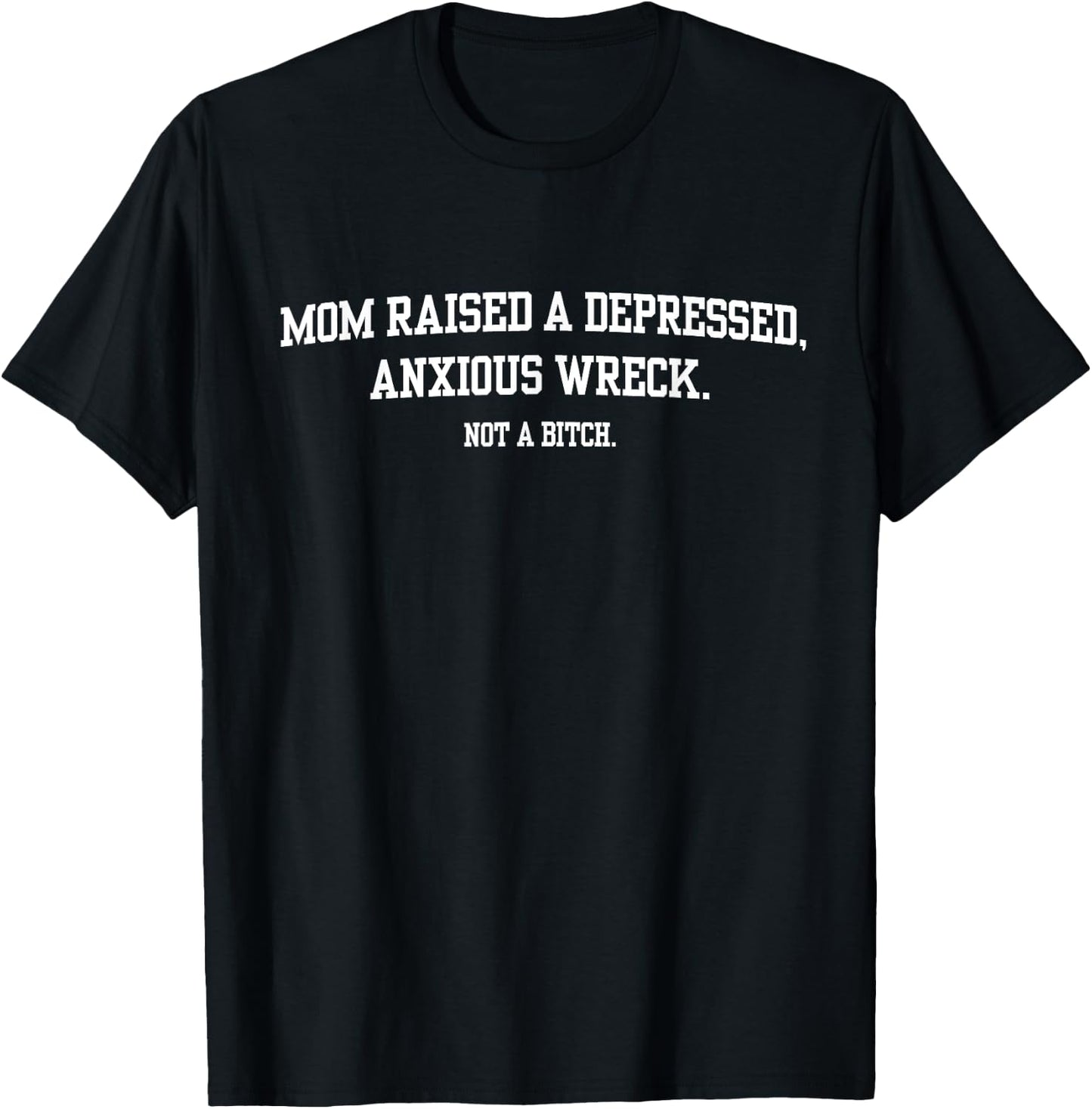 Mom Raised A Depressed Anxious Wreck Not A Bitch Funny Mama T-Shirt - T-Shirt | Black