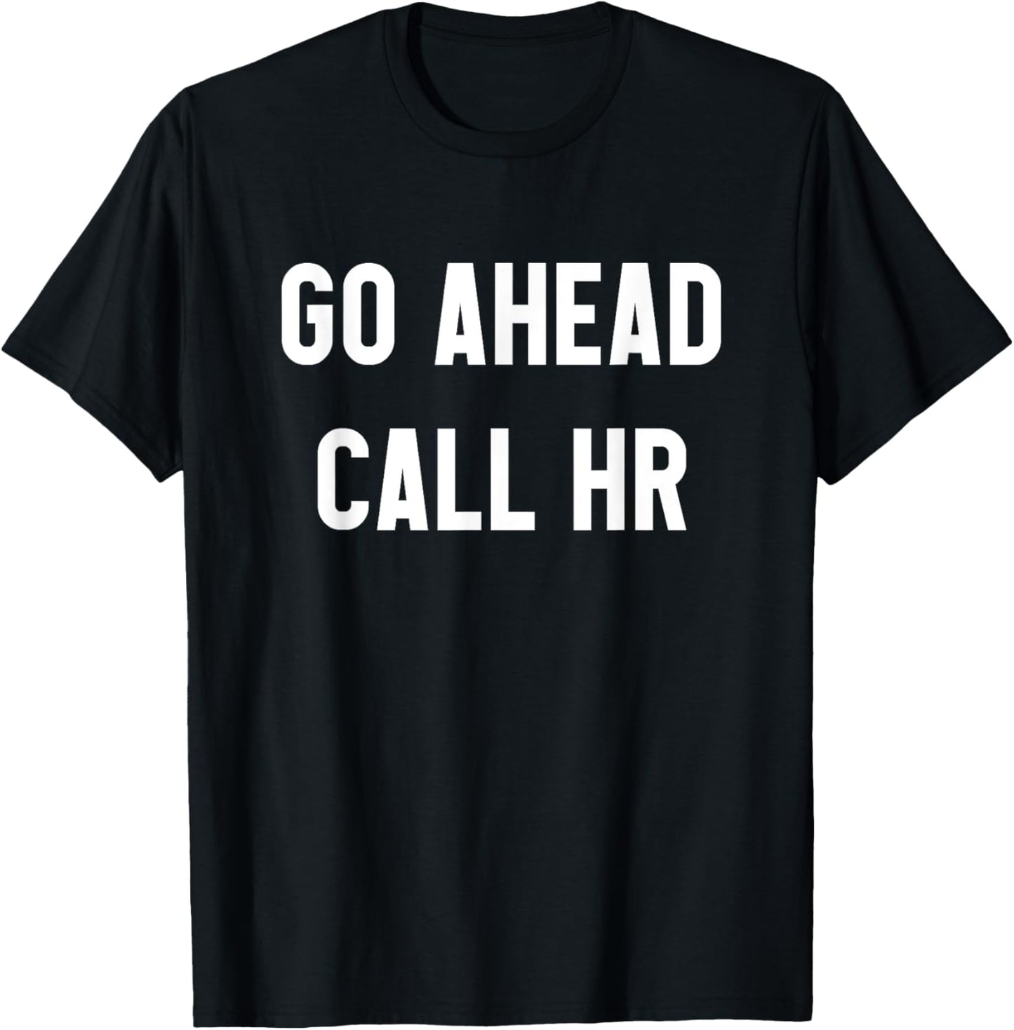 Funny Work Office Assistant Team Joke, Go Ahead Call HR T-Shirt - T-Shirt | Black