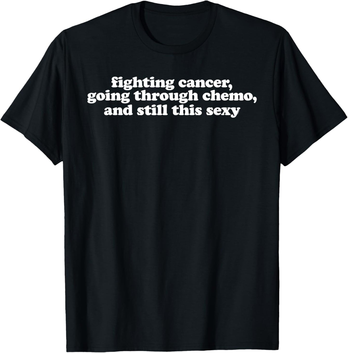 Fighting Cancer Going Through Chemo and Still This Sexy T-Shirt - T-Shirt | Black