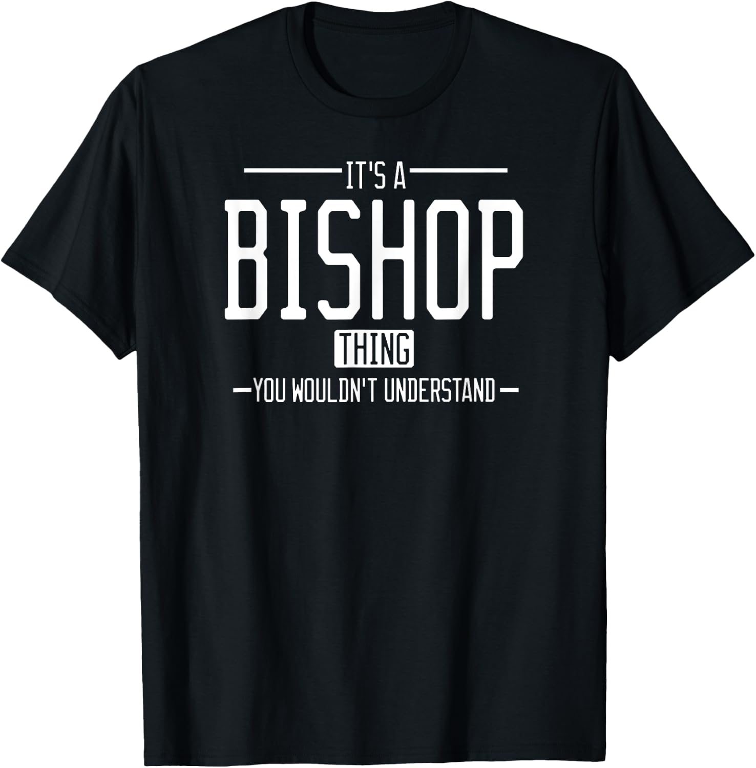 It's a Bishop thing, you wouldn't understand T-Shirt - T-Shirt | Black