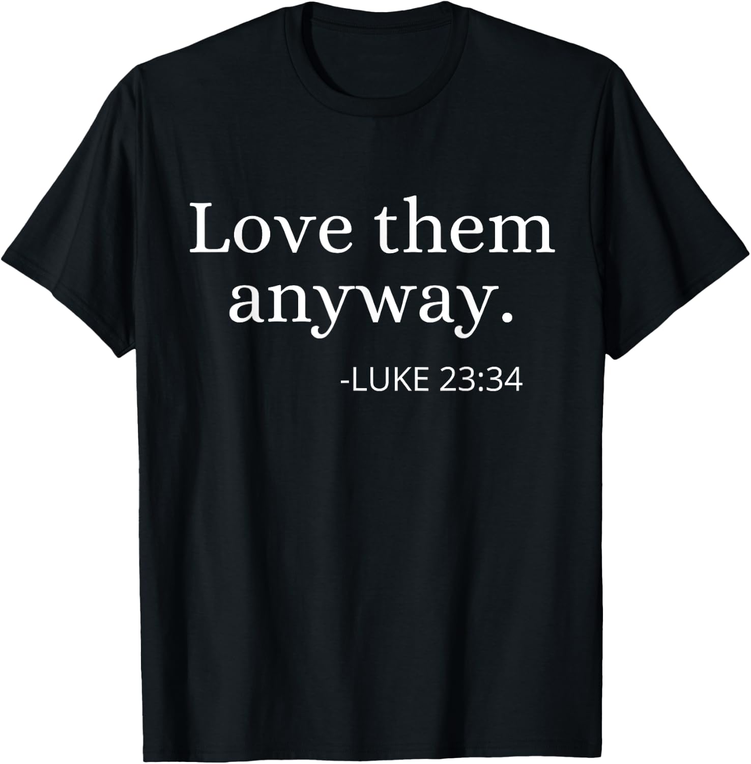 Love them Anyway Bible Faith Inspirational Christian Quote T-Shirt - T-Shirt | Black