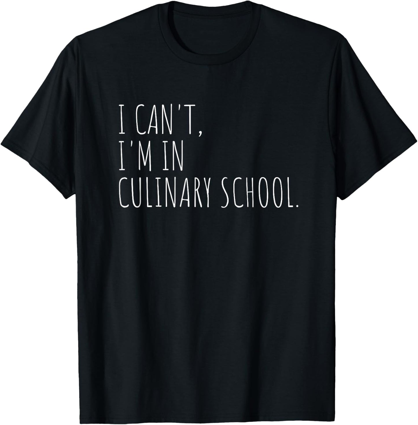 I Can't I'm In Culinary School Chef In Training T-Shirt - T-Shirt | Black