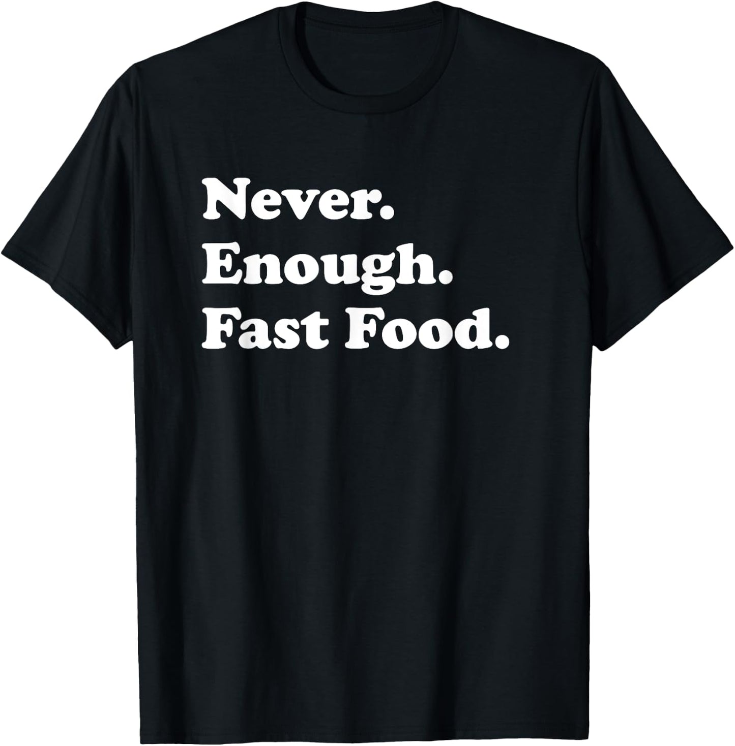 Never Enough Fast Food Funny Fast Food T-Shirt - T-Shirt | Black