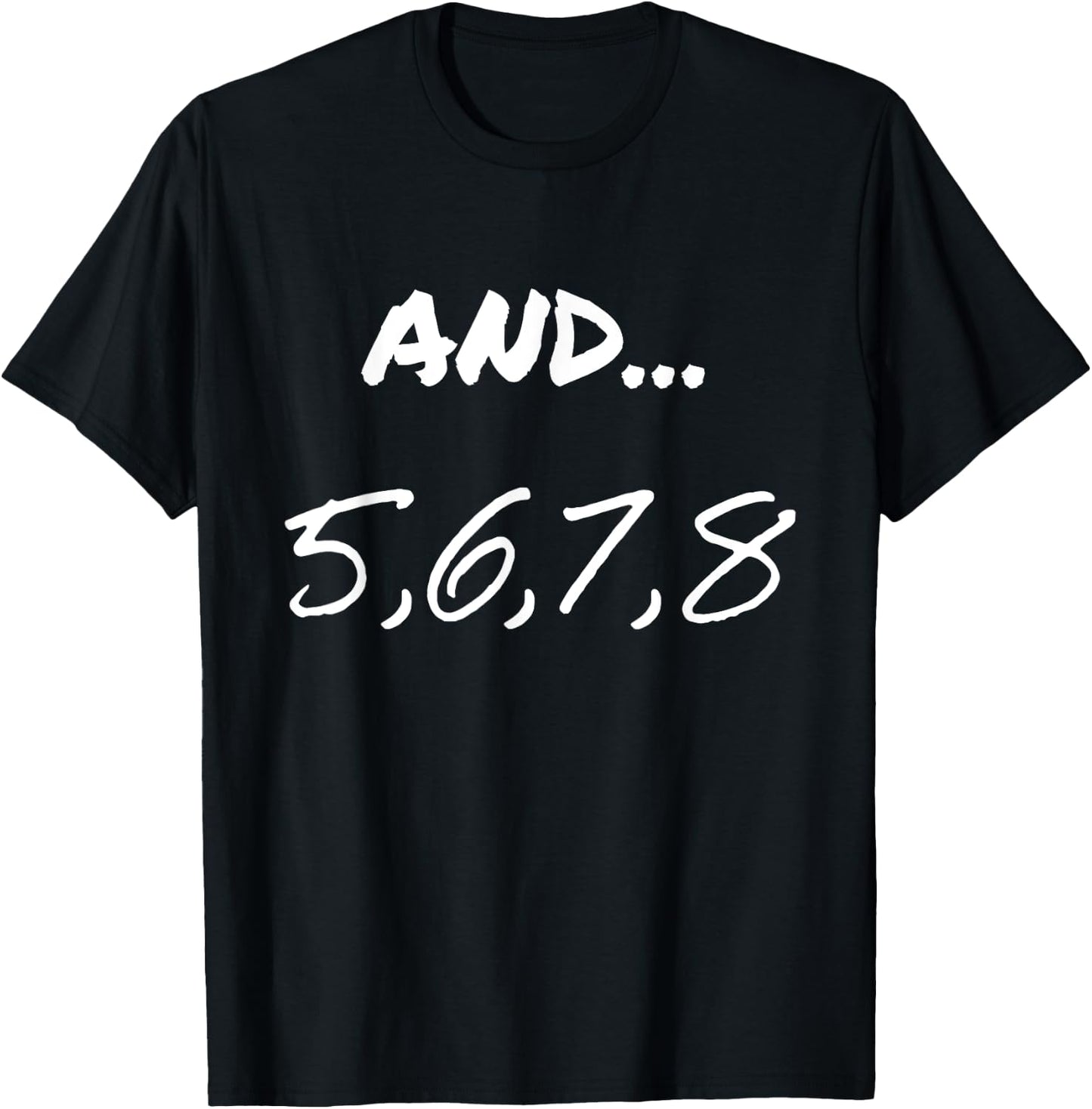 Funny Saying And 5, 6, 7, 8, Dance Theater Dancing Men Women T-Shirt - T-Shirt | Black