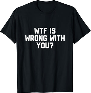 Wtf Is Wrong With You T-Shirt - T-Shirt | Black