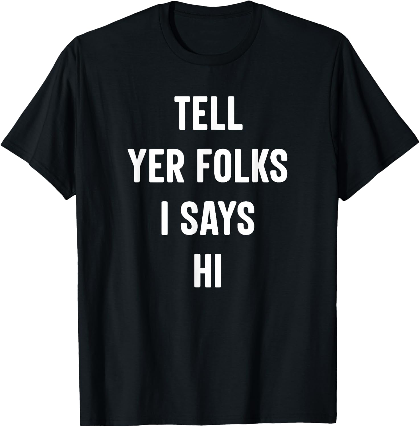 Tell Your Folks I Says Hi Funny T-Shirt - T-Shirt | Black