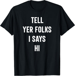 Tell Your Folks I Says Hi Funny T-Shirt - T-Shirt | Black