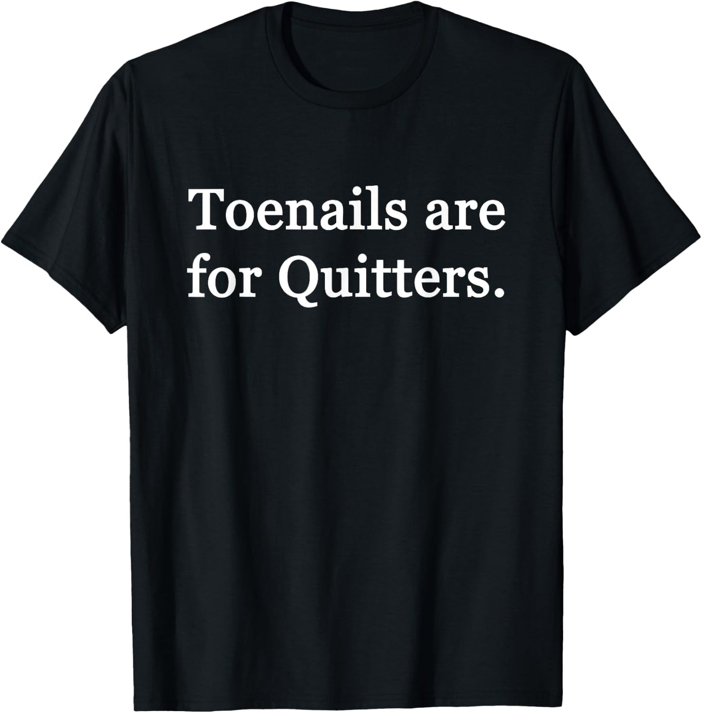 Toenails are for Quitters -Adults Black T-Shirt - T-Shirt | Black
