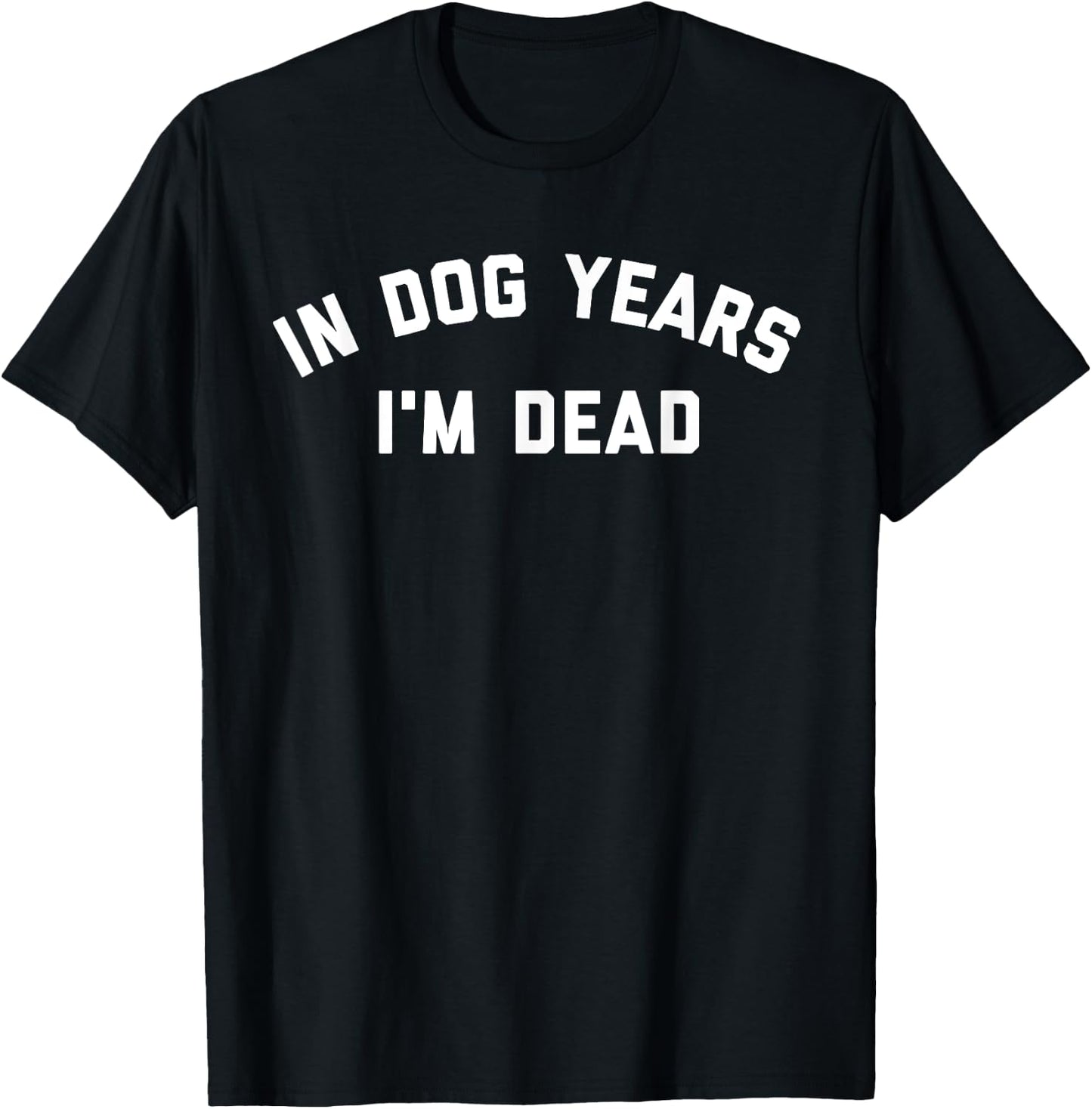 In Dog Years I'm Dead T-Shirt - T-Shirt | Black