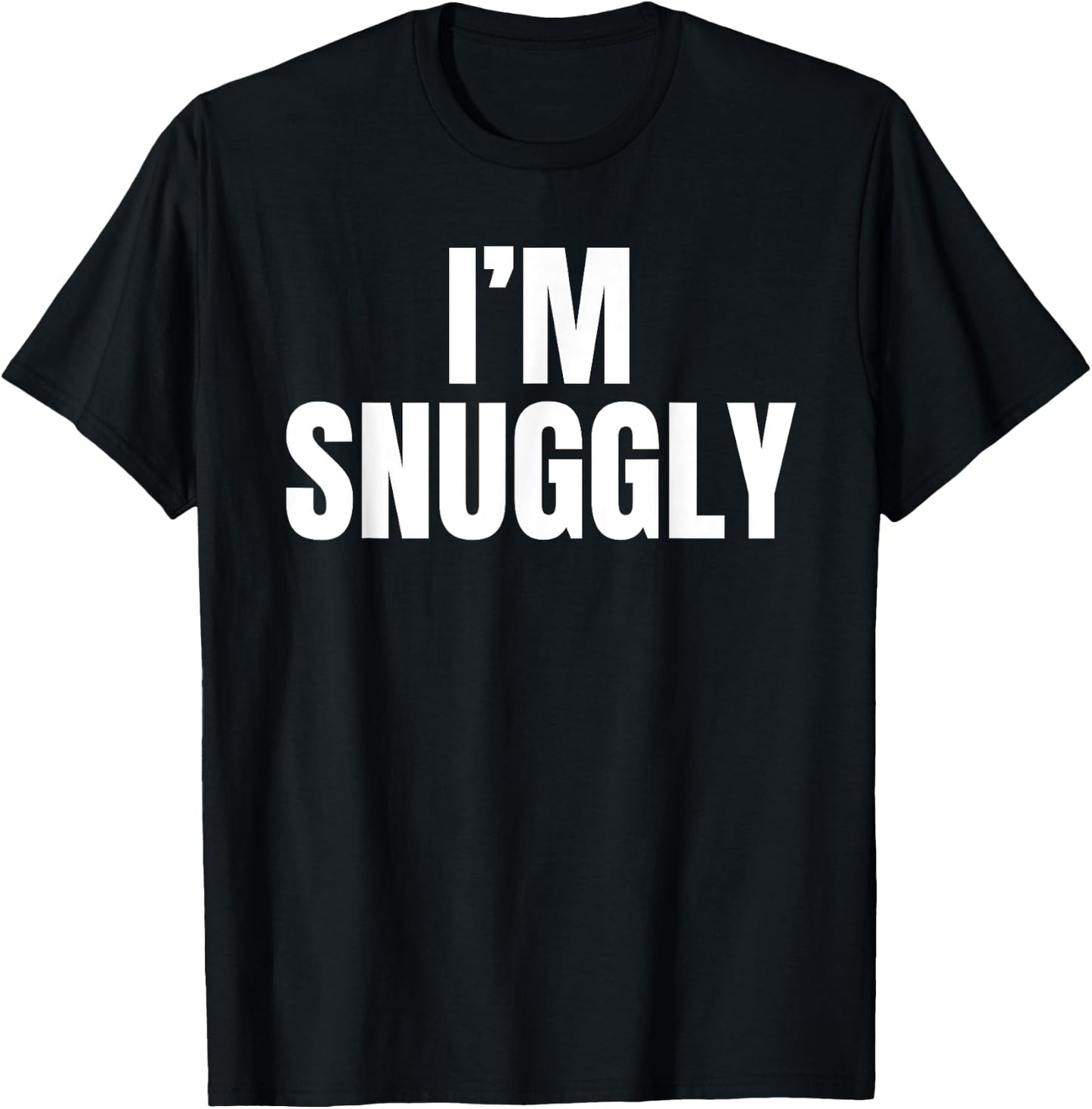 I'm Snuggly Funny Girlfriend Boyfriend Gift Father's Day T-Shirt - T-Shirt | Black