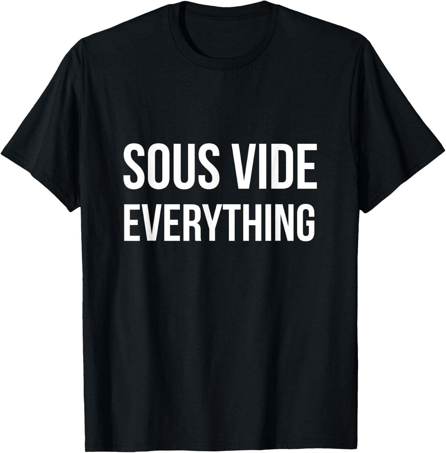 Sous Vide EVERYTHING | Funny Sous Vide Shirt T-Shirt - T-Shirt | Black