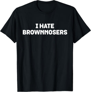 I Hate Brownnosers - Funny Brown Noser Hater T-Shirt - T-Shirt | Black