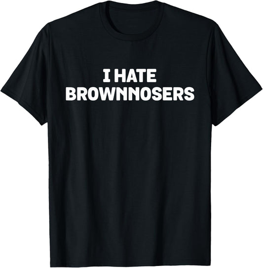 I Hate Brownnosers - Funny Brown Noser Hater T-Shirt - T-Shirt | Black