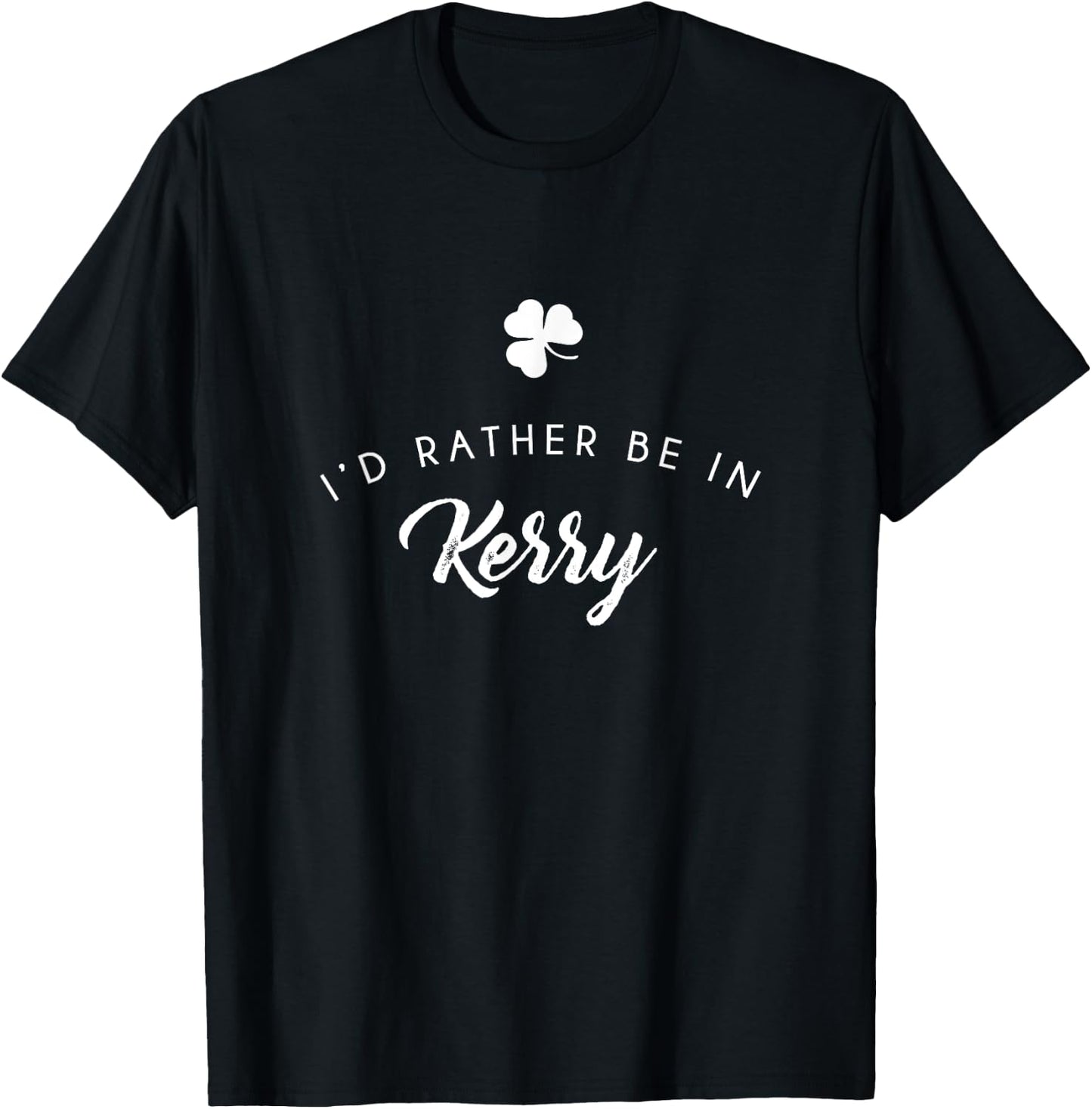 I'd Rather Be In Kerry Shirt, Funny St. Patrick's Day Gift T-Shirt - T-Shirt | Black