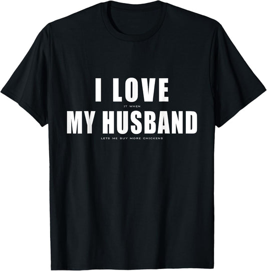 I Love it When My Husband Buy More Chickens Funny Chicken T-Shirt - T-Shirt | Black