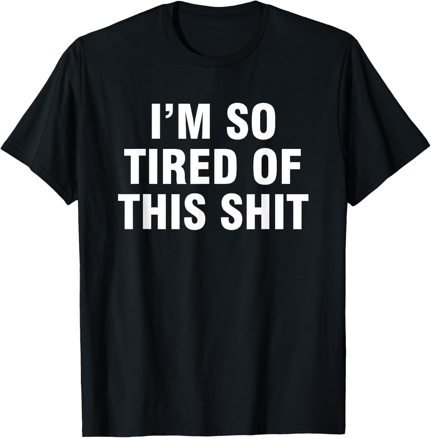 I’m So Tired Of This Shit T-Shirt - T-Shirt | Black