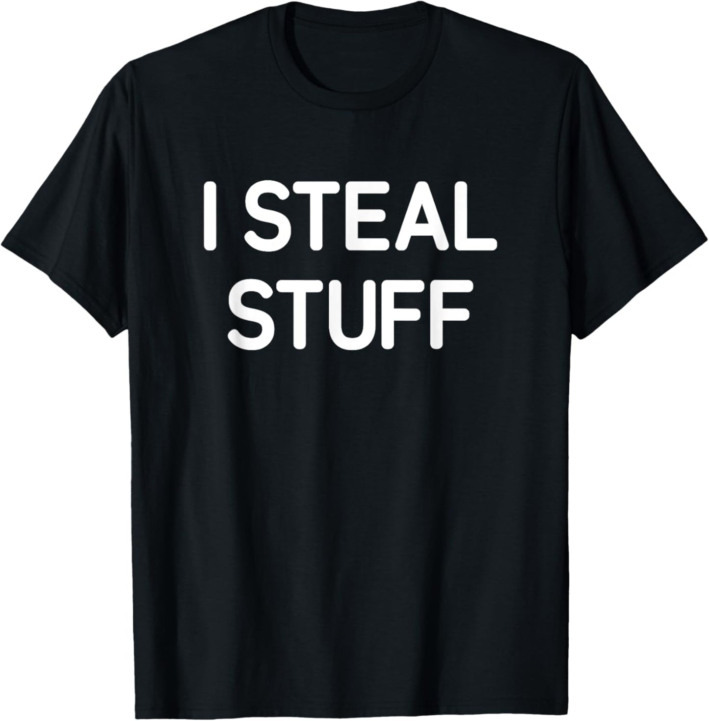 I Steal Stuff, Funny, Jokes, Sarcastic T-Shirt - T-Shirt | Black