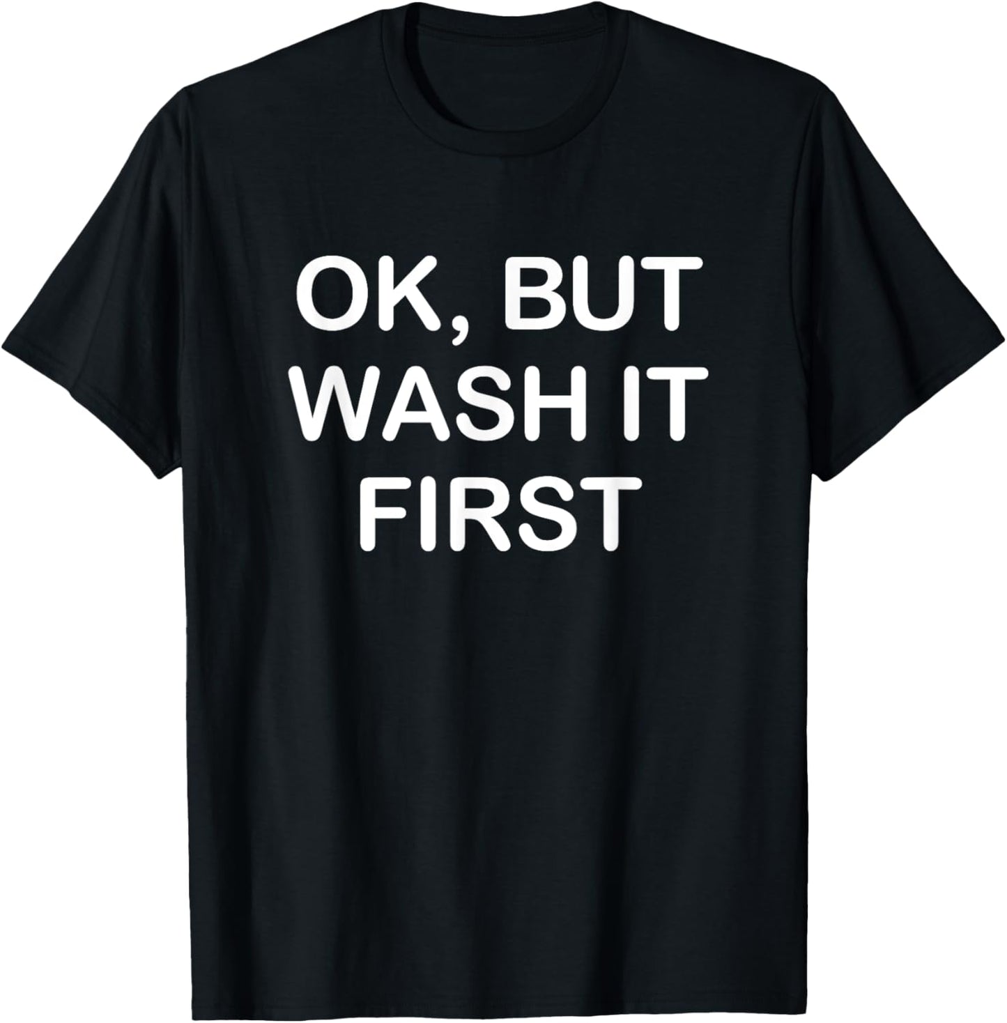 Ok But Wash It First, Funny, Jokes, Sarcastic T-Shirt - T-Shirt | Black