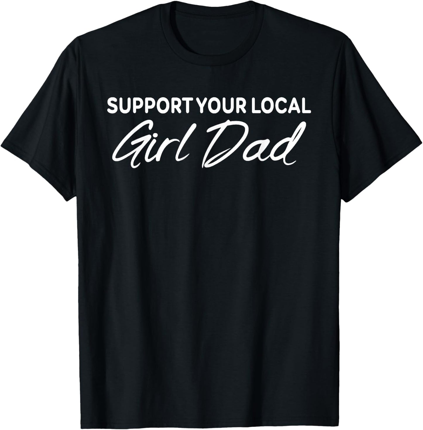 Support Your Local Girl Dad Apparel T-Shirt - T-Shirt | Black
