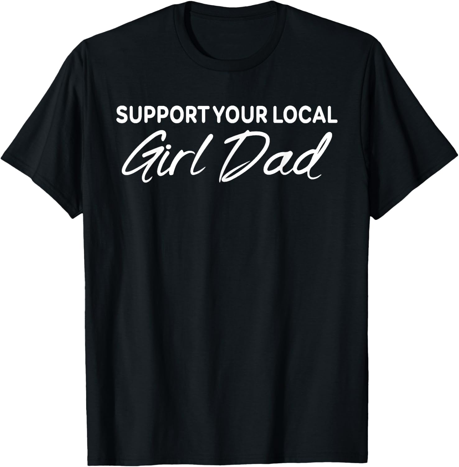 Support Your Local Girl Dad Apparel T-Shirt - T-Shirt | Black