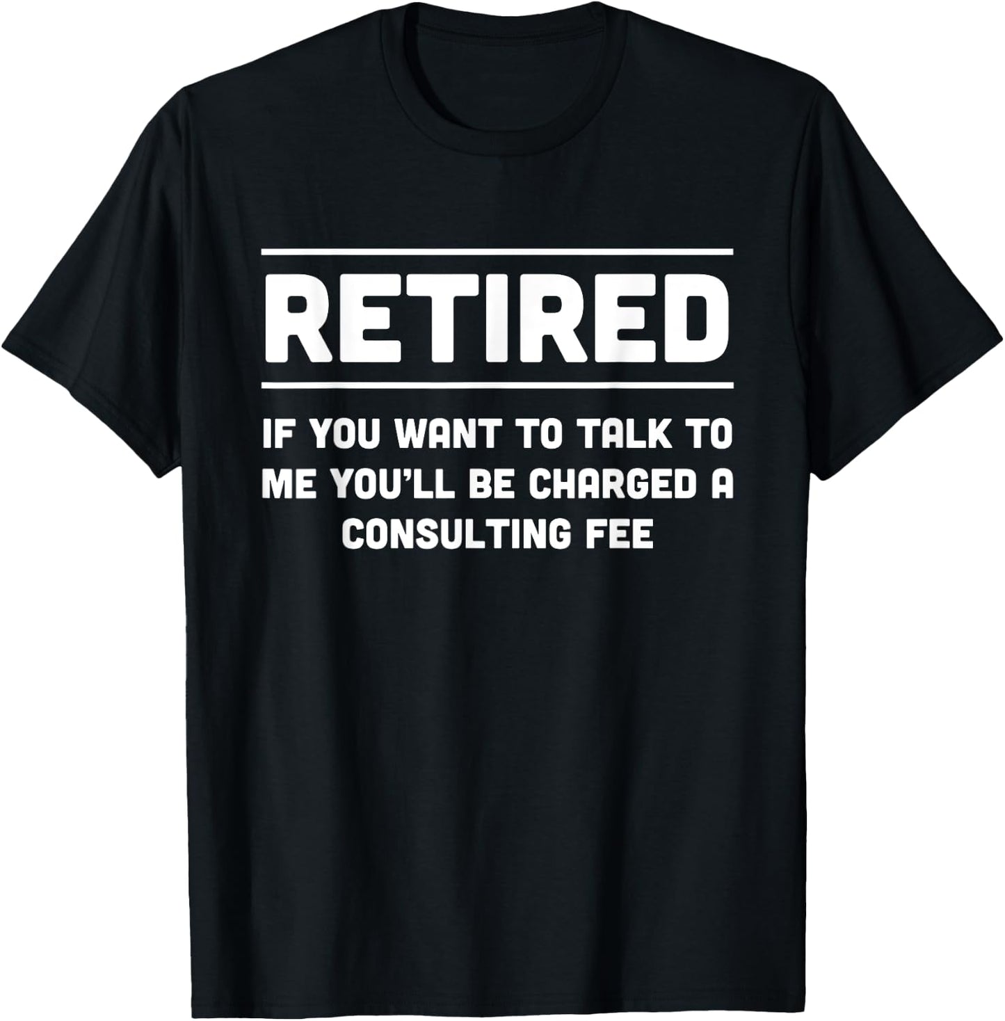 Retired. I will charge you consulting fee T-Shirt - T-Shirt | Black