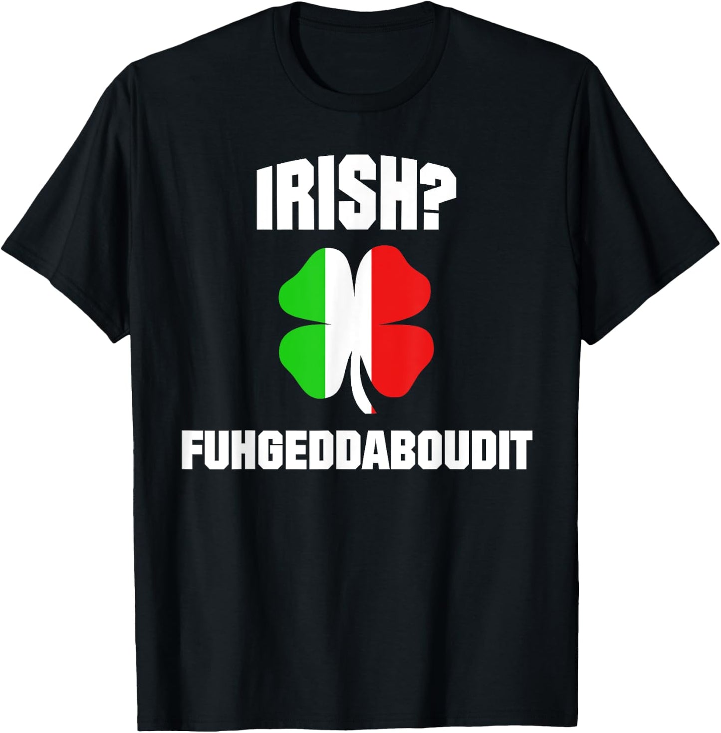 Irish Fuhgeddaboudit St Patrick's Day Italian American NYC T-Shirt - T-Shirt | Black