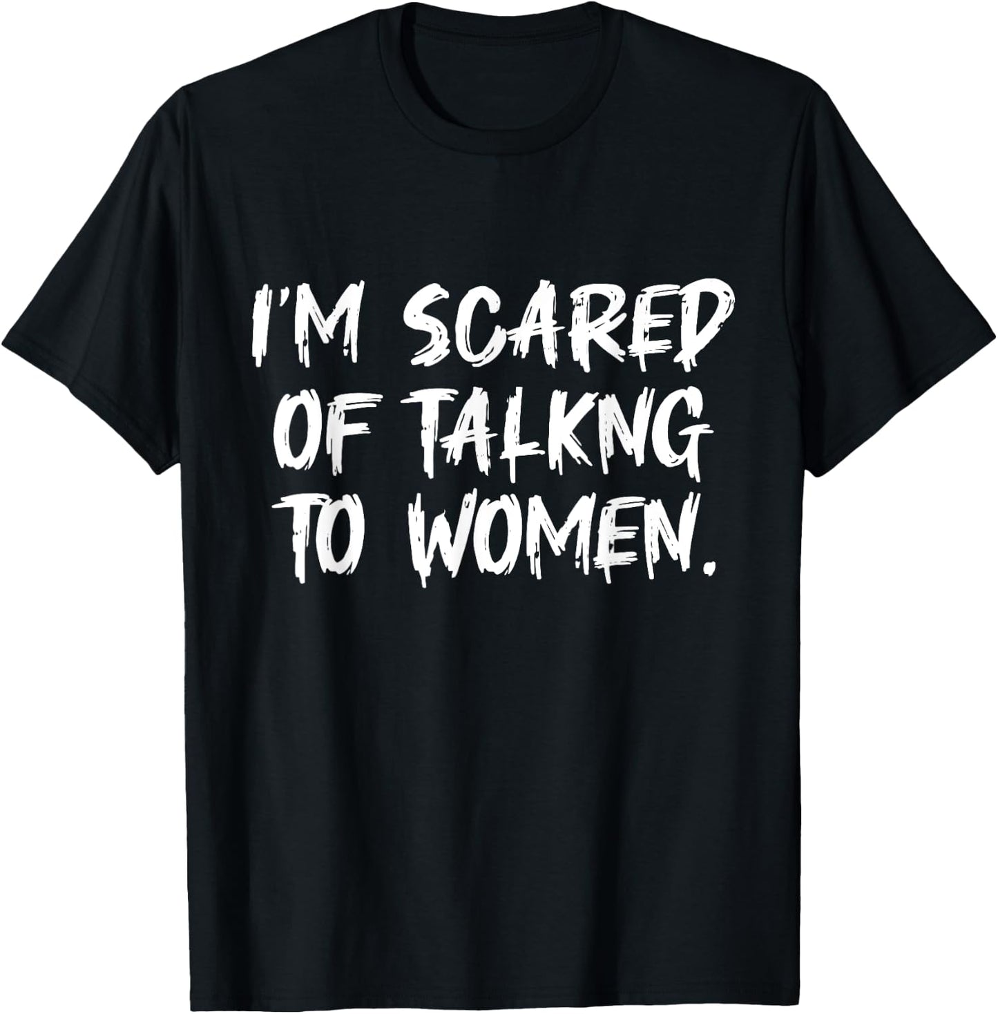 Funny Saying Men I Am Scared Of Talking To Women T-Shirt - T-Shirt | Black