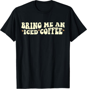 Bring Me An Iced Coffee Funny Iced Coffee Lover T-Shirt - T-Shirt | Black