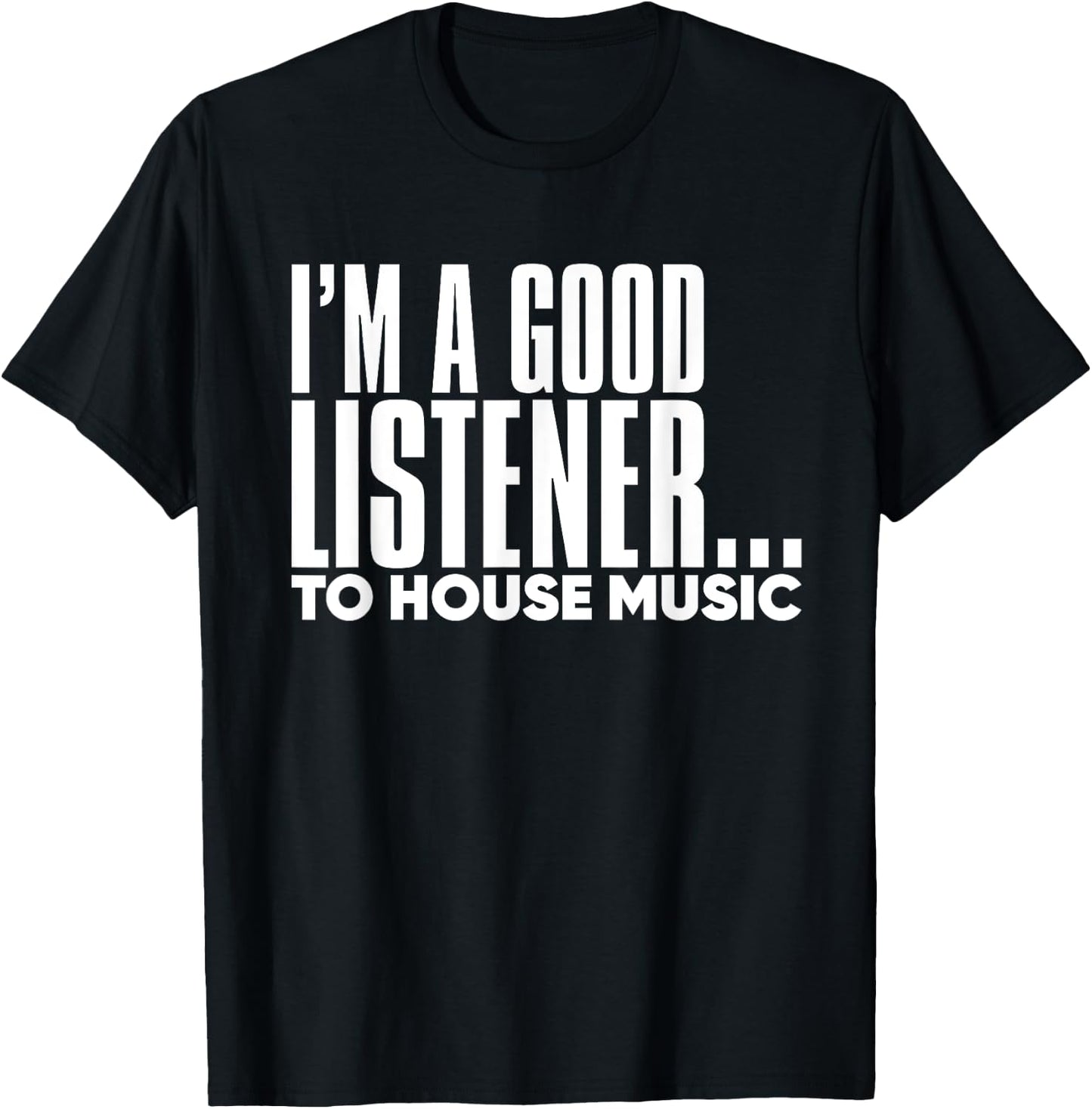 I'm A Good Listener To House Music - EDM DJ Funny T-Shirt - T-Shirt | Black