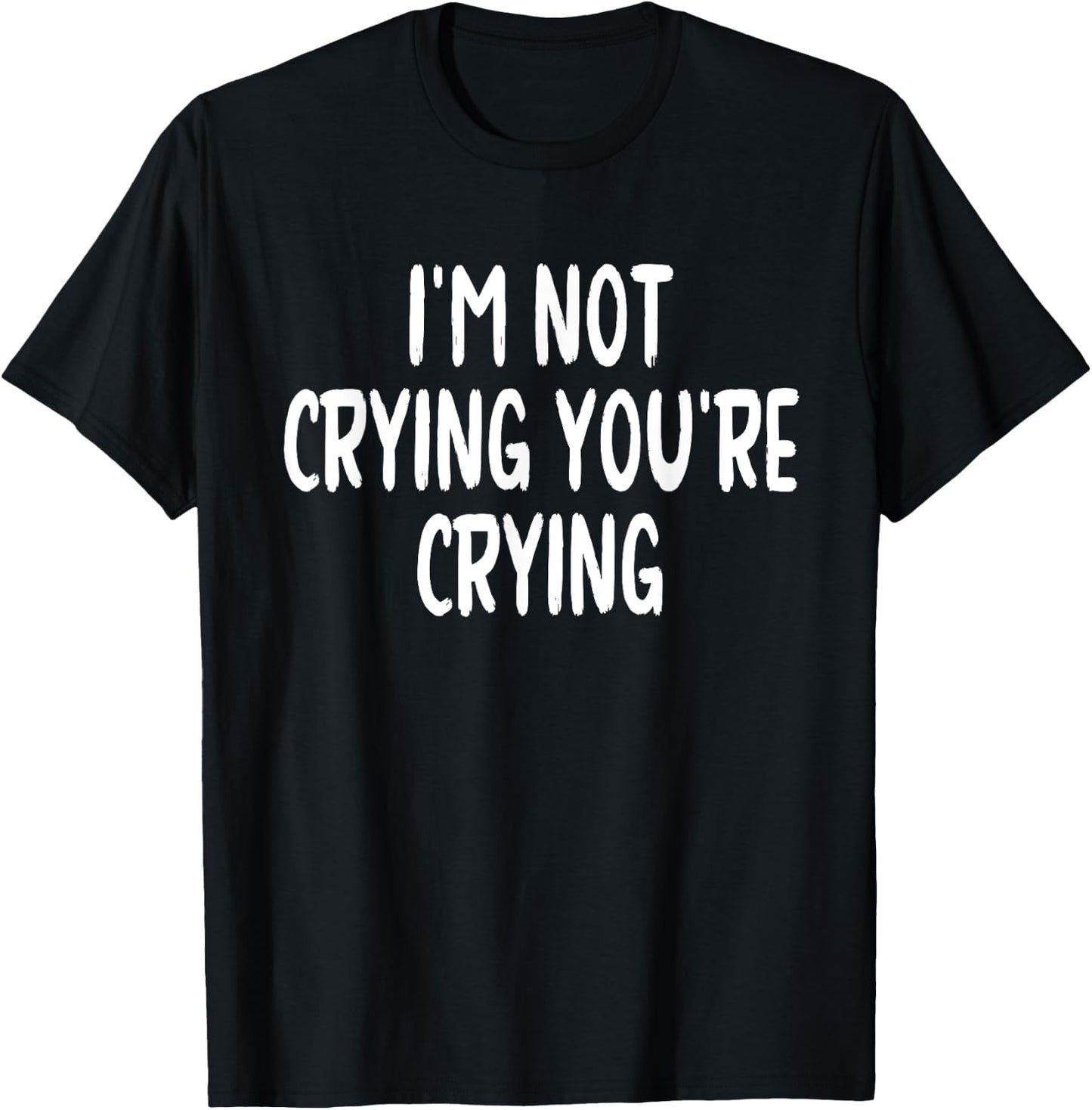 I'm Not Crying You're Crying T-Shirt - T-Shirt | Black