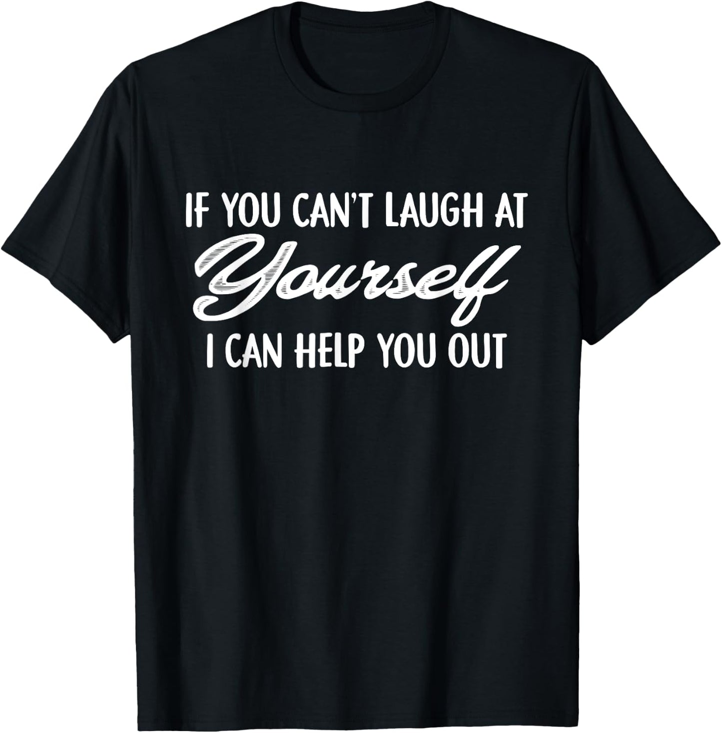 If You Can't Laugh At Yourself I Can Help You Out Funny T-Shirt - T-Shirt | Black