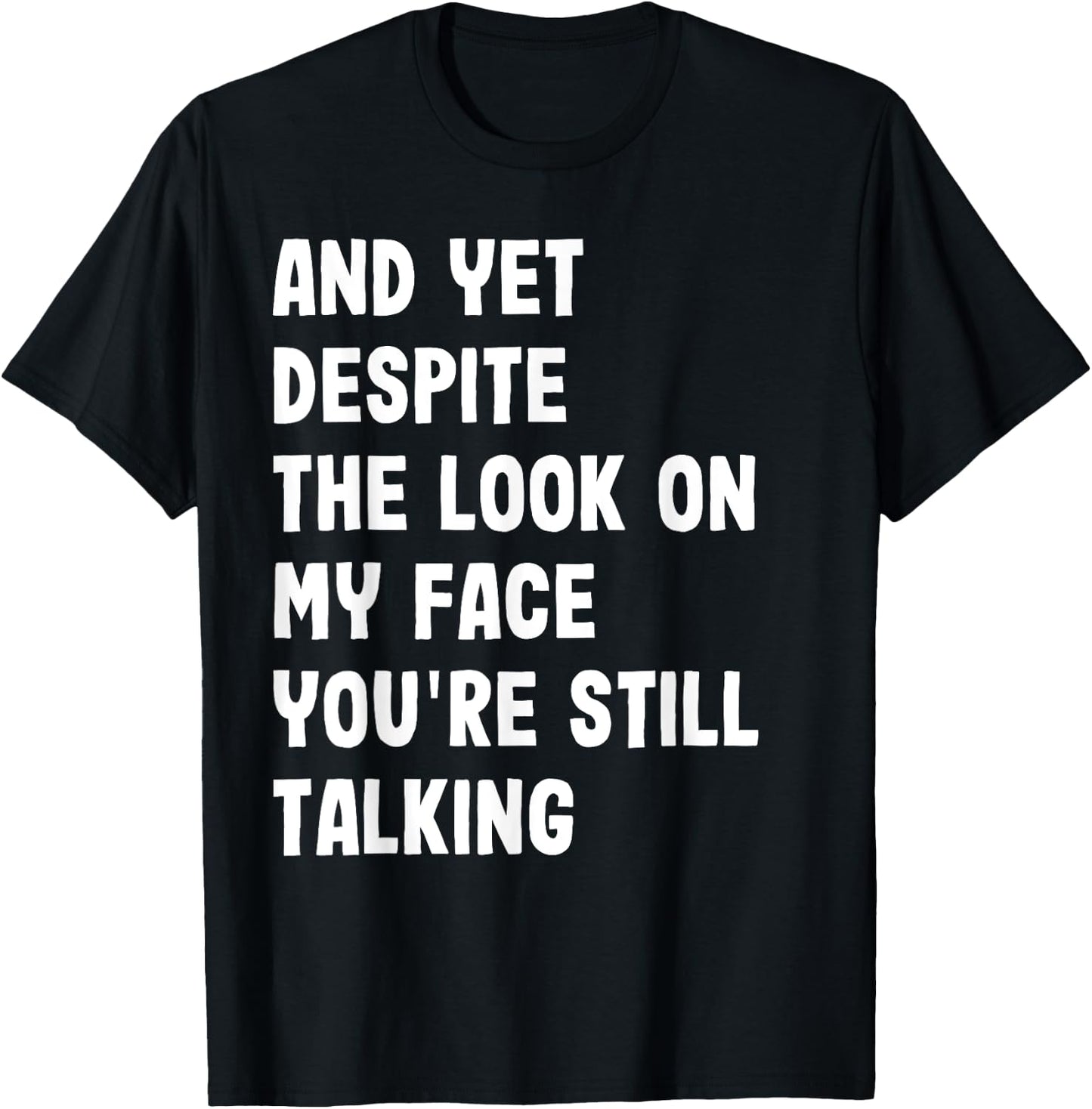 And Yet Despite My Look On Face Still Talking Funny Saying T-Shirt - T-Shirt | Black