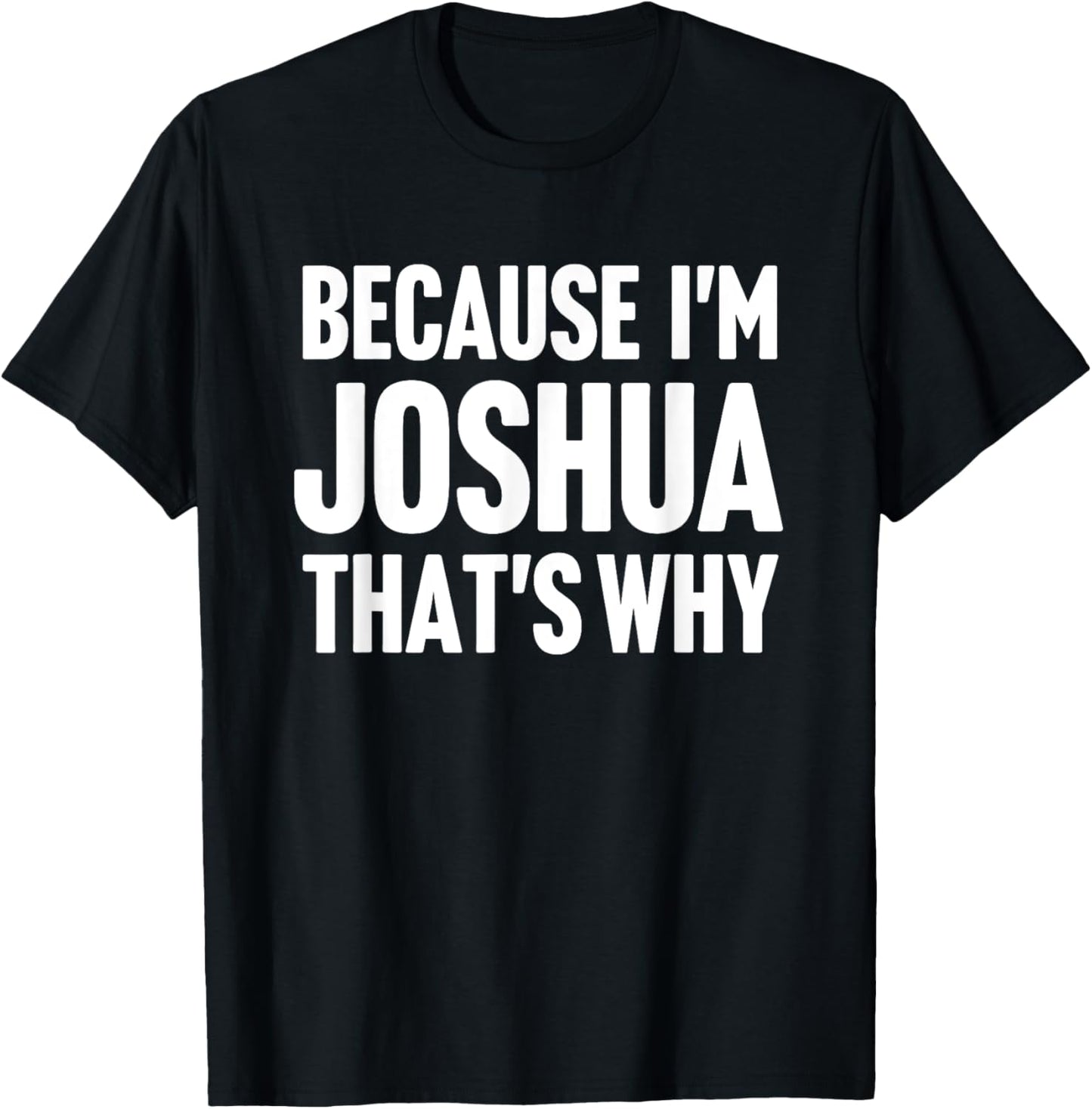 Because I'm Joshua That's Why Am Personalized Name T-Shirt - T-Shirt | Black