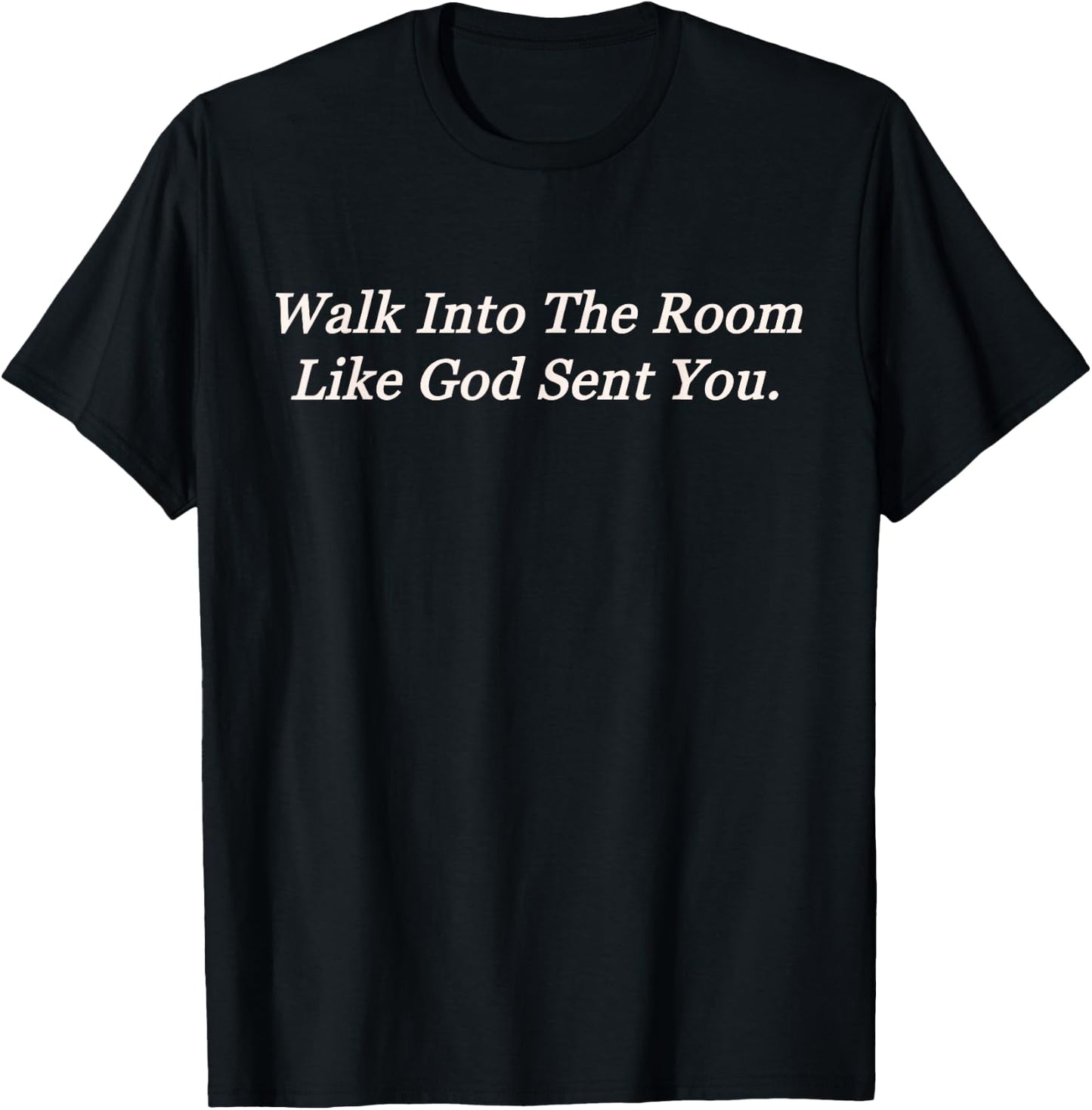 Walk Into The Room Like God Sent You T-Shirt - T-Shirt | Black