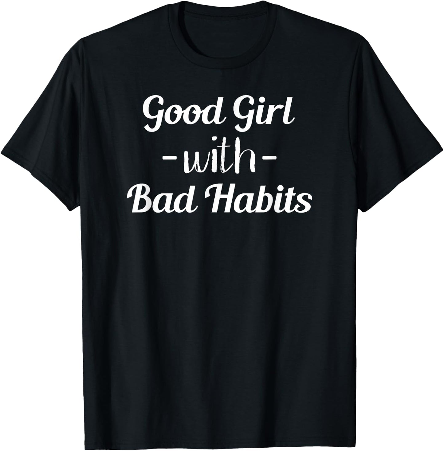 Good Girl With Bad Habits Funny Sarcasm Joke Gift T-Shirt - T-Shirt | Black