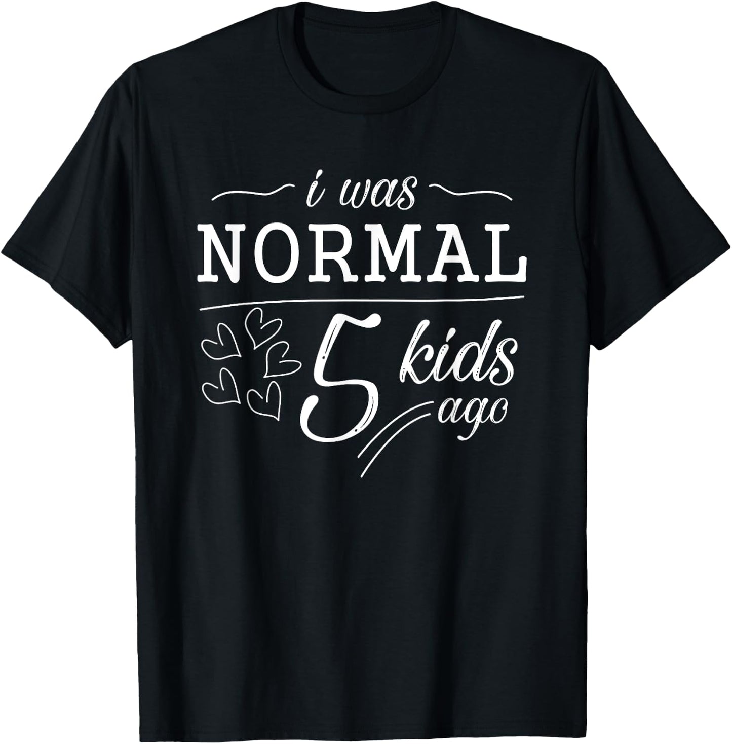 I Was Normal 5 Kids Ago Funny Mom Dad Father Mothers Day T-Shirt - T-Shirt | Black
