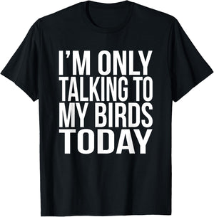 I'm Only Talking To My Birds Today Gift A Pet Bird Lover T-Shirt - T-Shirt | Black