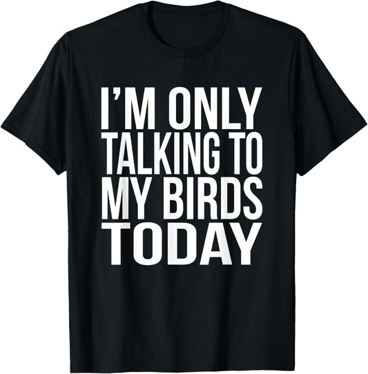 I'm Only Talking To My Birds Today Gift A Pet Bird Lover T-Shirt - T-Shirt | Black