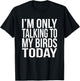 I'm Only Talking To My Birds Today Gift A Pet Bird Lover T-Shirt - T-Shirt | Black