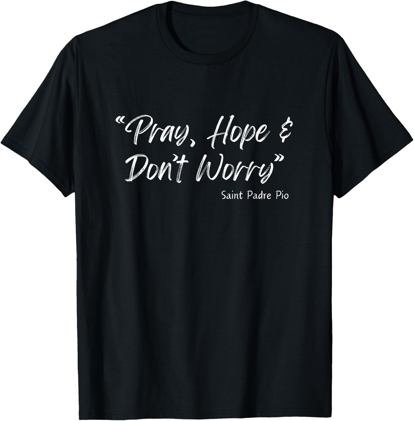 Padre Pio: Pray, Hope And Don't Worry - Catholic Christian T-Shirt - T-Shirt | Black