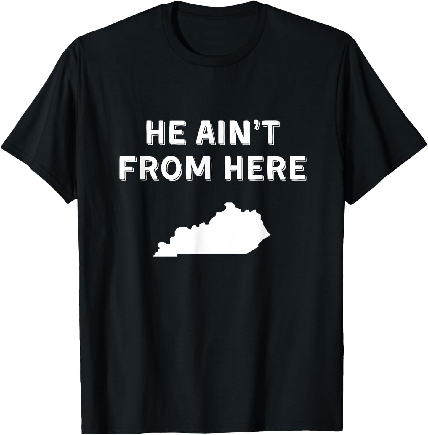 He Ain't From Here - Funny Kentucky Shirt T-Shirt - T-Shirt | Black