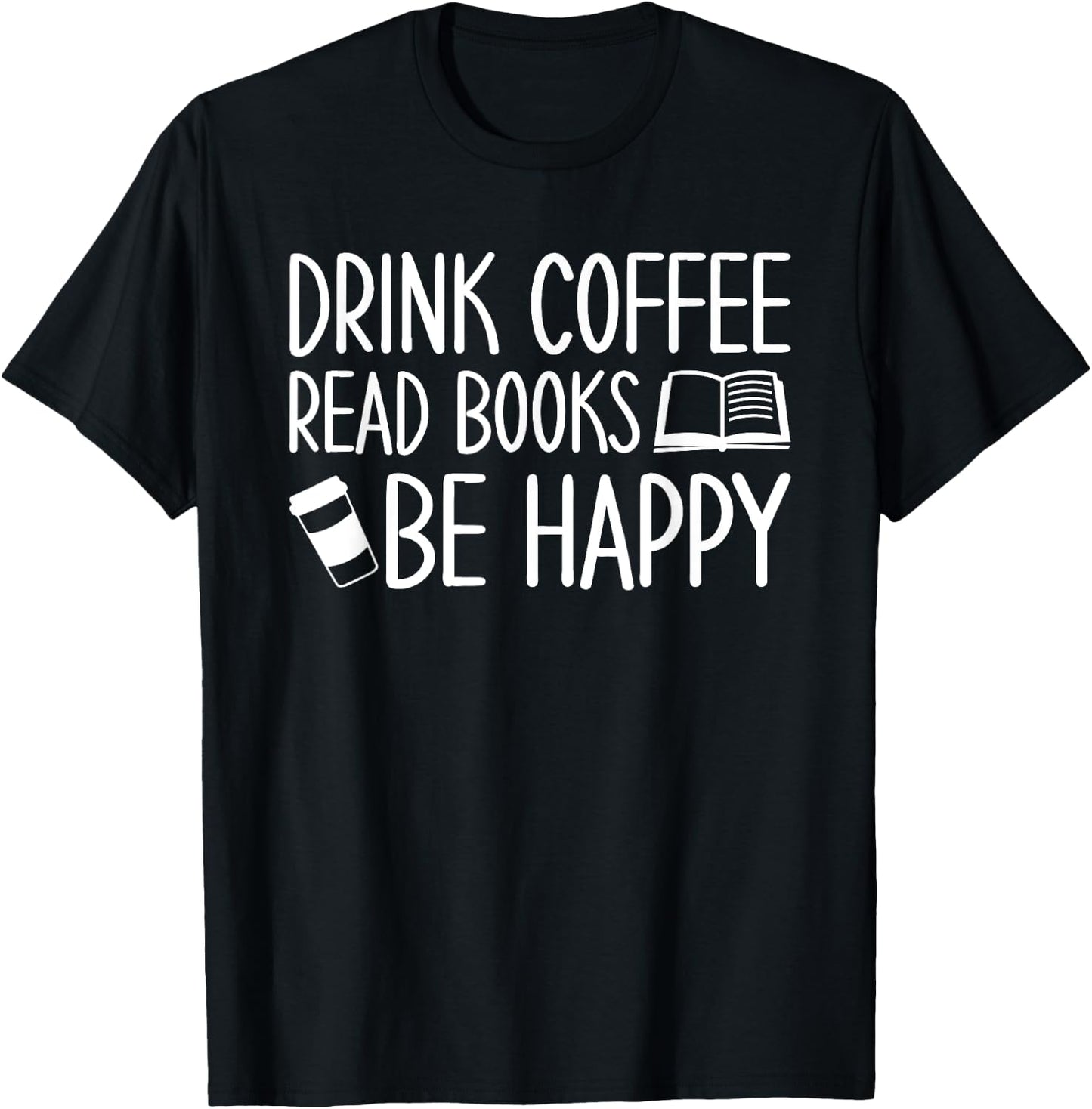 Drink Coffee Read Books Be Happy T-Shirt - T-Shirt | Black