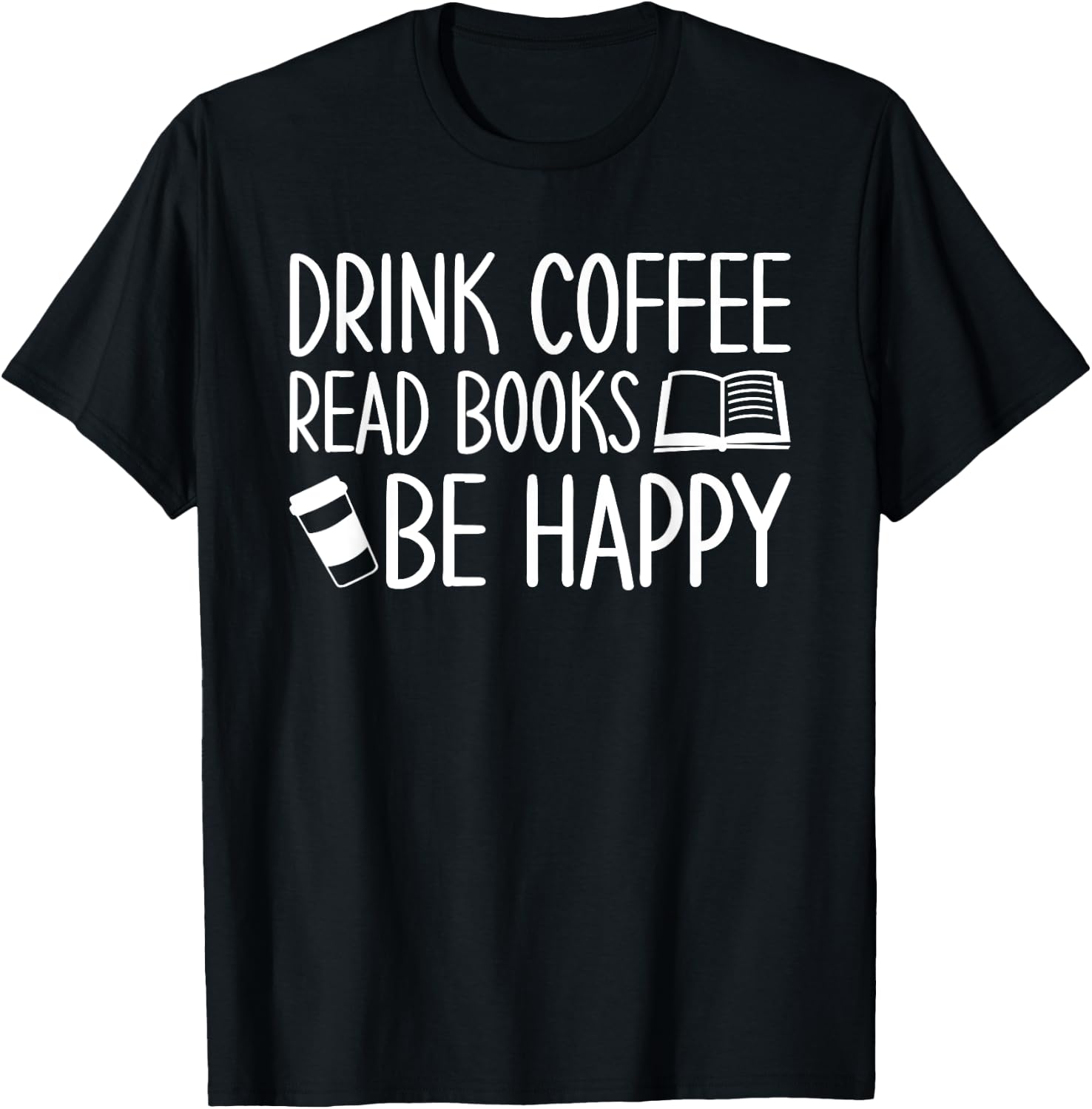 Drink Coffee Read Books Be Happy T-Shirt - T-Shirt | Black
