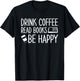 Drink Coffee Read Books Be Happy T-Shirt - T-Shirt | Black